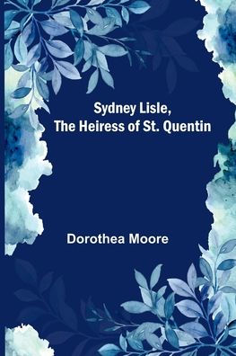 Sydney Lisle, the Heiress of St. Quentin