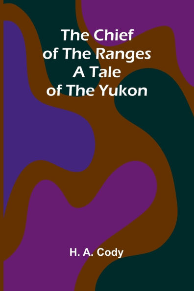 The Chief of the Ranges: A Tale of the Yukon