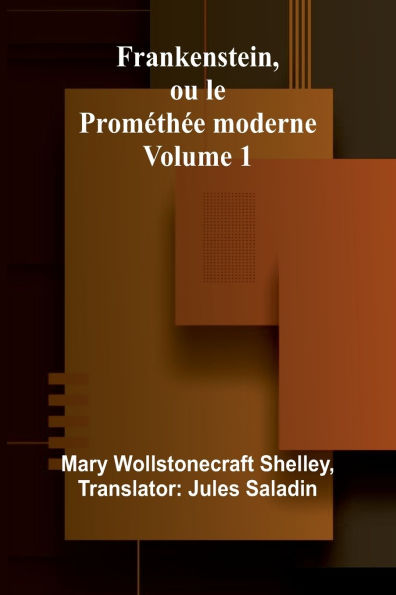 Frankenstein, ou le Promï¿½thï¿½e moderne Volume 1