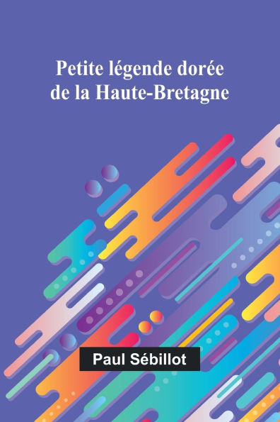 Petite lÃ¯Â¿Â½gende dorÃ¯Â¿Â½e de la Haute-Bretagne