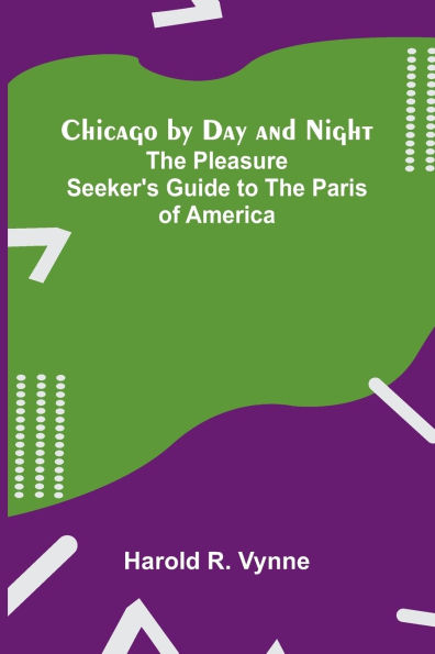 Chicago by Day and Night: The Pleasure Seeker's Guide to the Paris of America