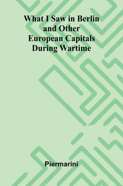 What I Saw Berlin And Other European Capitals During Wartime