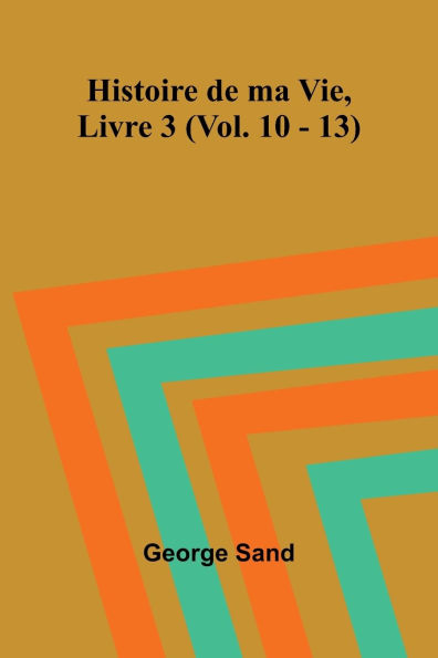 Histoire de ma Vie, Livre 3 (Vol. 10 - 13)