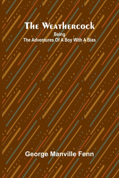The Weathercock: Being Adventures Of A Boy With Bias