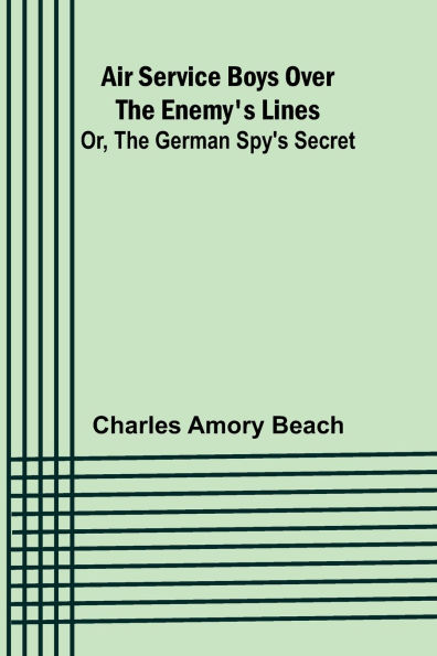 Air Service Boys Over the Enemy's Lines; Or, The German Spy's Secret