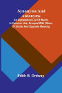 Synonyms and antonyms; An alphabetical list of words in common use, grouped with others of similar and opposite meaning