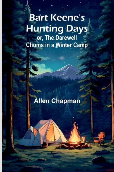 Bart Keene's Hunting Days; or, The Darewell Chums a Winter Camp