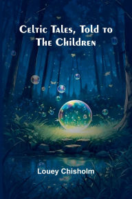 Title: Celtic Tales, Told to the Children, Author: Louey Chisholm