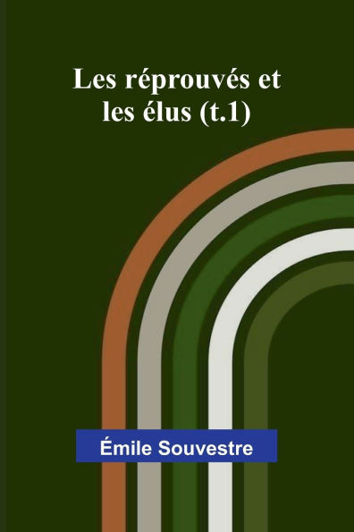 Les rï¿½prouvï¿½s et les ï¿½lus (t.1)