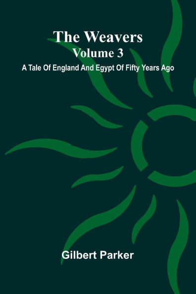 The Weavers: A Tale Of England And Egypt Of Fifty Years Ago - Volume 3