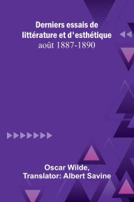 Title: Derniers essais de littÃ¯Â¿Â½rature et d'esthÃ¯Â¿Â½tique: aoÃ¯Â¿Â½t 1887-1890, Author: Oscar Wilde