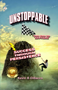 Title: UNSTOPPABLE : SUCCESS THROUGH PERSISTENCE, Author: Kevin B. DiBacco
