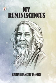 Title: My Reminiscences, Author: Rabindranath Tagore