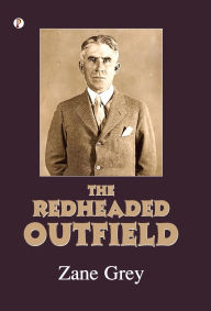 Title: The Redheaded Outfield and Other Baseball Stories, Author: Zane Grey