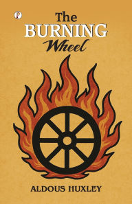 Title: The Burning Wheel, Author: Aldous Huxley