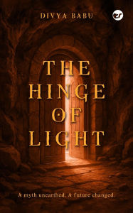 Title: The Hinge of Light: A myth unearthed. A future changed., Author: Divya Babu