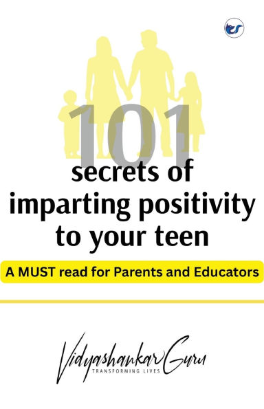 101 Secrets of imparting positivity to your teen: MUST READ for parents and educators