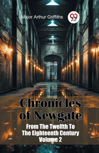Chronicles of Newgate From The Twelfth To The Eighteenth Century Volume 2