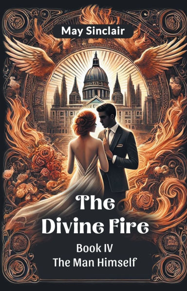 The Divine Fire BOOK IV THE MAN HIMSELF
