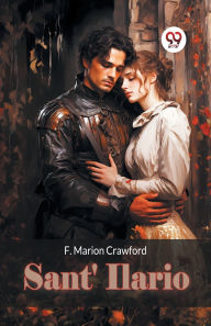 Title: Sant' Ilario, Author: F Marion Crawford