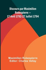 Download of ebook Discours par Maximilien Robespierre 17 Avril 1792-27 Juillet 1794 English version RTF DJVU by Maximilien Robespierre, Charles Vellay