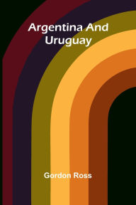 Title: Argentina And Uruguay, Author: Gordon Ross