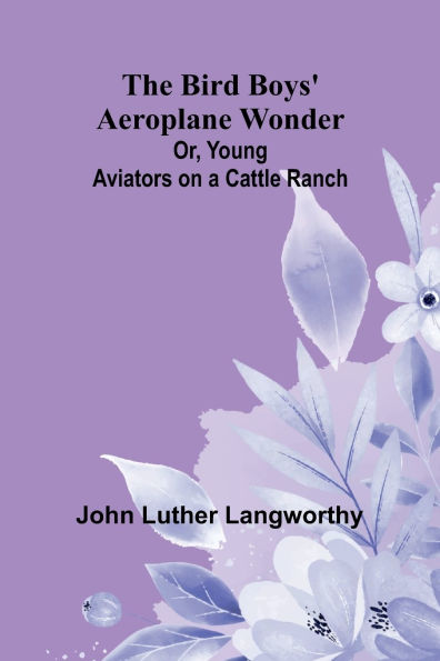 The Bird Boys' Aeroplane Wonder; Or, Young Aviators on a Cattle Ranch