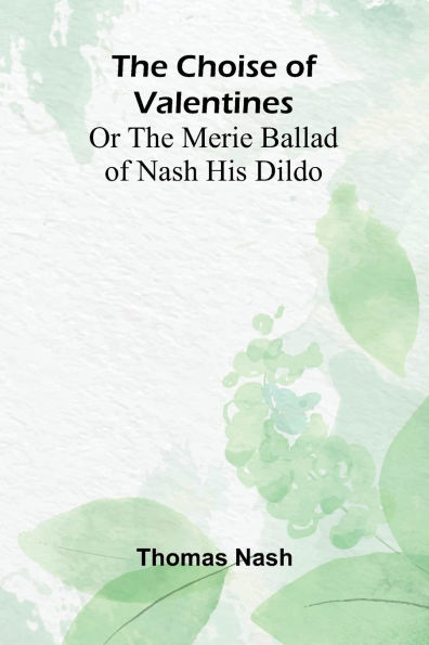 The Choise of Valentines; Or the Merie Ballad of Nash His Dildo