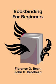 Title: Bookbinding For Beginners, Author: Florence O Bean