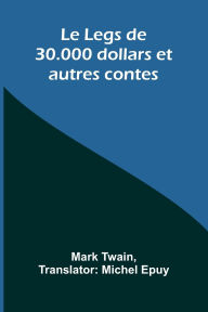 Title: Le Legs de 30.000 dollars et autres contes, Author: Mark Twain