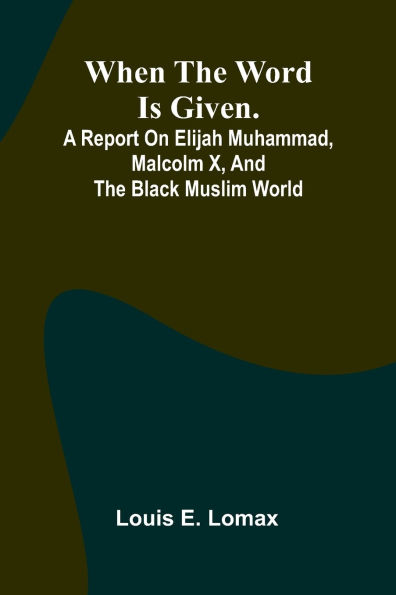 When The Word Is Given.; A Report On Elijah Muhammad, Malcolm X, And The Black Muslim World