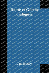 Title: Dante et Goethe: dialogues, Author: Daniel Stern