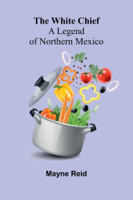 Title: The White Chief: A Legend of Northern Mexico, Author: Mayne Reid