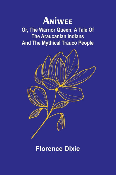 Aniwee; or, the Warrior Queen; A tale of Araucanian Indians and mythical Trauco people