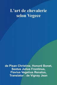 Free online ebook download L'art de chevalerie selon Vegece by de Pisan Christine, Honor Bonet 9789367243497