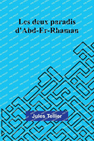 Title: Les deux paradis d'Abd-Er-Rhaman, Author: Jules Tellier