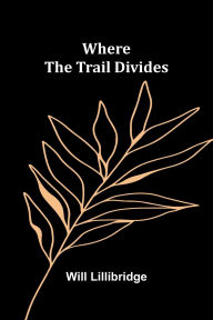 Title: Where the Trail Divides, Author: Will Lillibridge