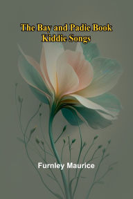 Title: The Bay and Padie Book; Kiddie Songs, Author: Furnley Maurice