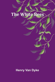 Title: The White Bees, Author: Henry Van Dyke