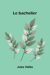 Title: Le bachelier, Author: Jules Vall S