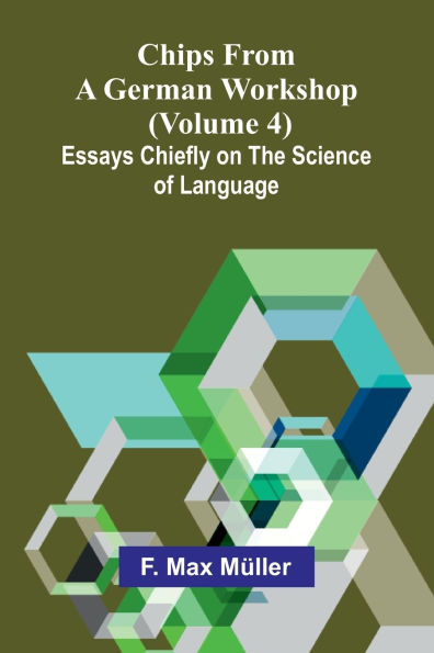 Chips from a German Workshop (Volume 4); Essays Chiefly on the Science of Language