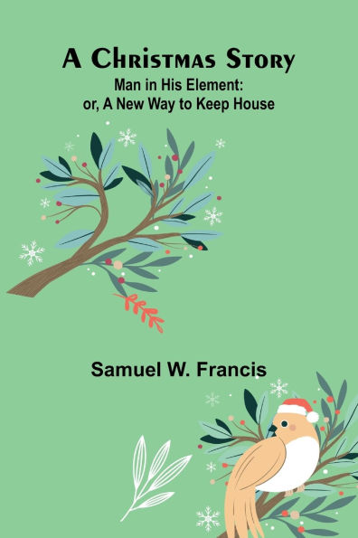 A Christmas Story; Man in His Element: or, A New Way to Keep House