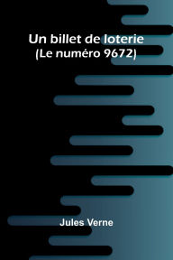 Title: Un billet de loterie; (Le num ro 9672), Author: Jules Verne
