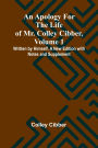 An Apology for the Life of Mr. Colley Cibber, Volume 1 Written by Himself. A New Edition with Notes and Supplement