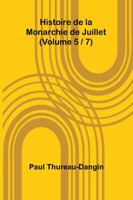 Title: Histoire de la Monarchie de Juillet (Volume 5 / 7), Author: Paul Thureau-Dangin