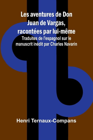 Les aventures de Don Juan de Vargas, racontÃ¯Â¿Â½es par lui-mÃ¯Â¿Â½me; Traduites de l'espagnol sur le manuscrit inÃ¯Â¿Â½dit par Charles Navarin