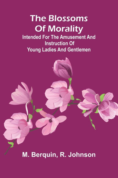 The Blossoms Of Morality; Intended For The Amusement And Instruction Of Young Ladies And Gentlemen
