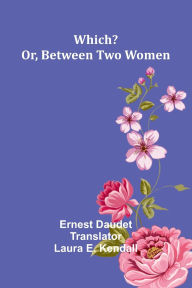 Title: Which? Or, Between Two Women, Author: Ernest Daudet