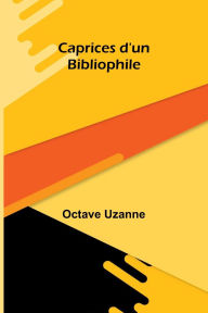 Title: Caprices d'un Bibliophile, Author: Octave Uzanne