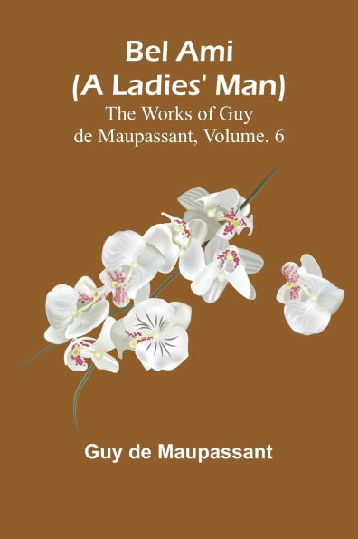 Bel Ami (A Ladies' Man); The Works of Guy de Maupassant, Vol. 6